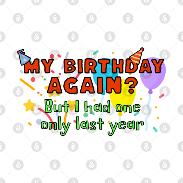 My birthday again? But I had one only last year by Distinct Designs NZ