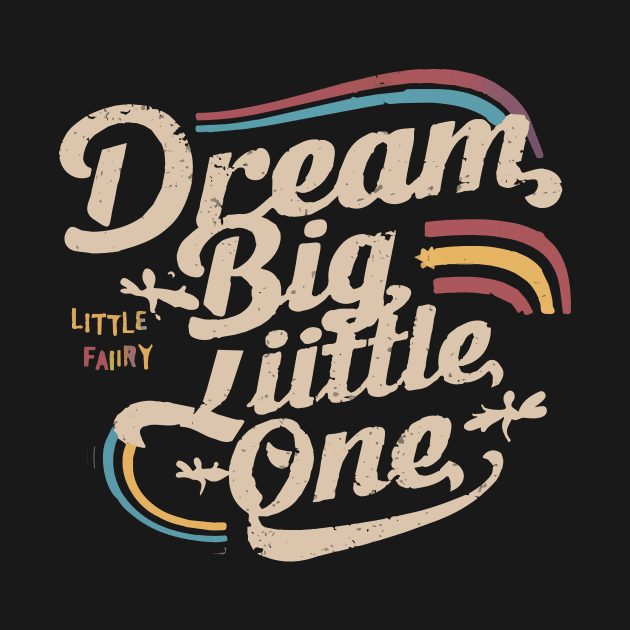 DREAM BIG LITTLE ONE by DXINERZ