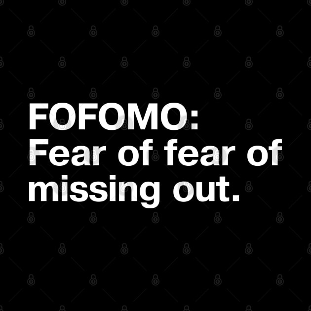 FOFOMO: Fear of fear of missing out. by TheBestWords