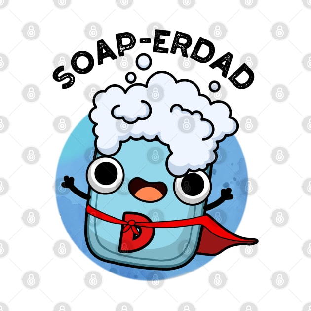 Soap-erdad Cute soap Dad Pun by punnybone