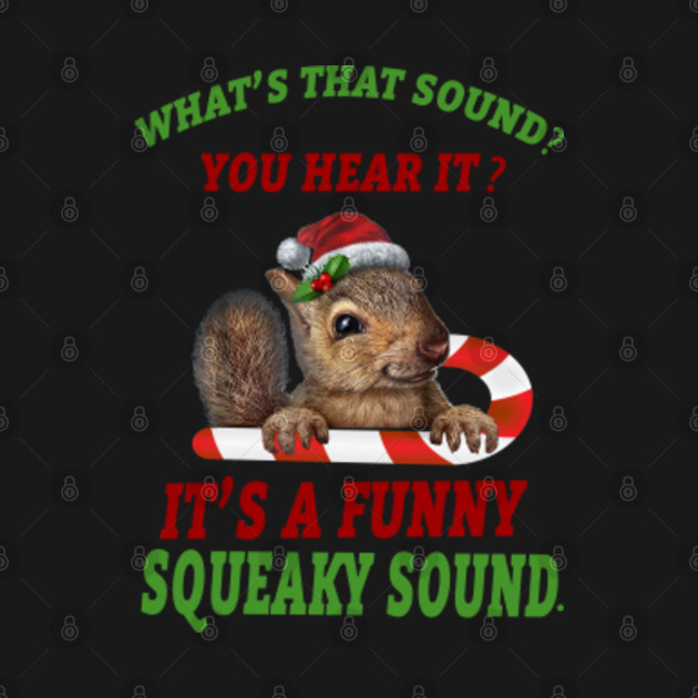 it s a funny squeaky sound christmas squirrel - Funny Squeaky Sound Christmas Squirrel - T-Shirt ...