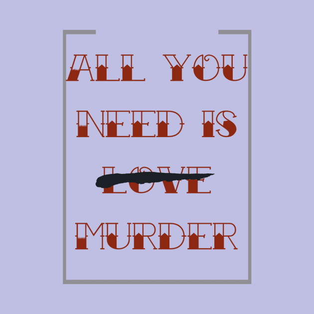 All you need is murder by screwedingeneral