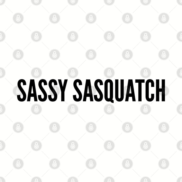 Cute - Sassy Sasquatch - Funny Joke Statement Humor Slogan by sillyslogans