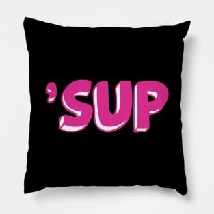 What's Up? On Your Shirt, but Much Cooler. 'Sup. Pillow