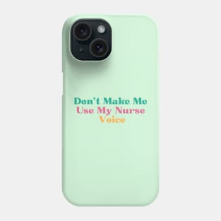 Don't Make Me Use My Nurse Voice, Phone Case