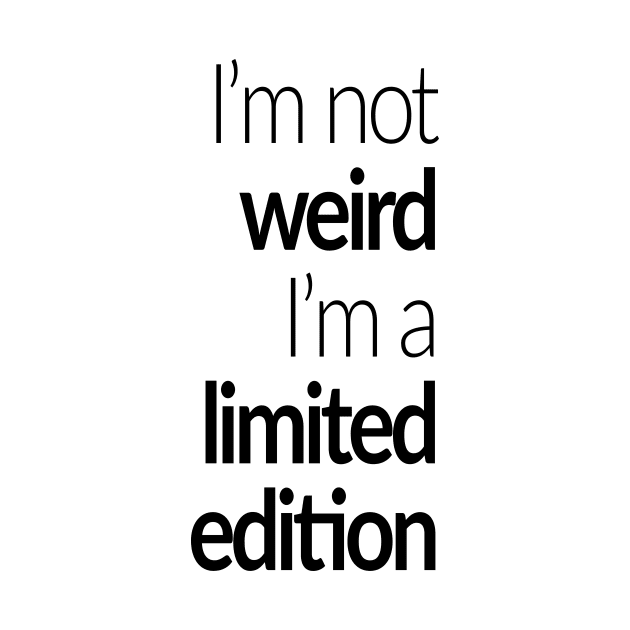 I'm not weird I'm a limited edition by EpicSonder2017