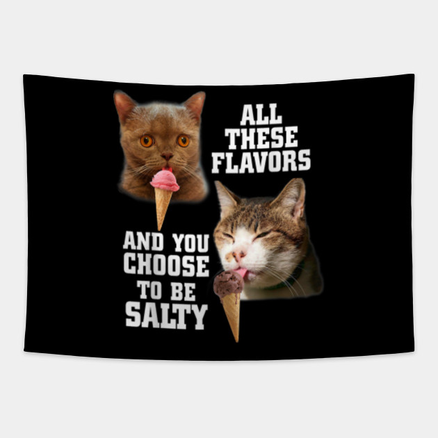All These Flavors And You Choose To Be Salty Cats Cute Cats Tapestry Teepublic