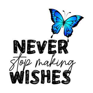never stop making wishes T-Shirt