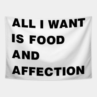 All I Want Is Food And Affection black Tapestry