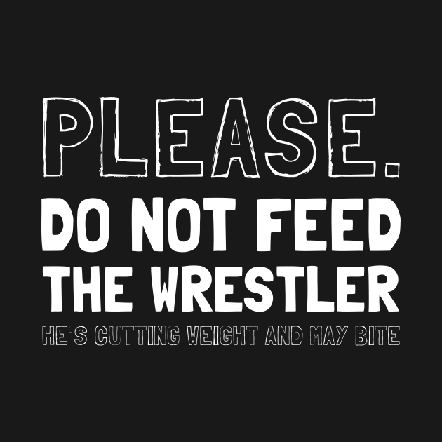 Please Do Not Feed The Wrestler He's Cutting Weight And May Bite by maxcode