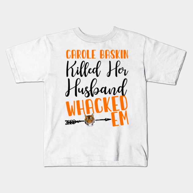 Carole Baskin Husband Tiktok Whacked Him Here Kitty Kitty Carole Baskin Tiger King Joe Exotic Carole Tigers Show Humor Meme Carole Baskin Kids T Shirt Teepublic