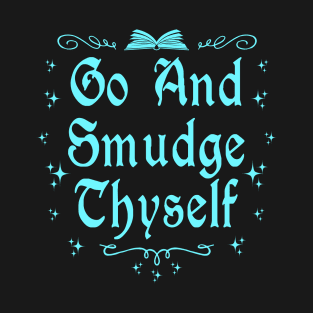 Go and Smudge Thyself T-Shirt