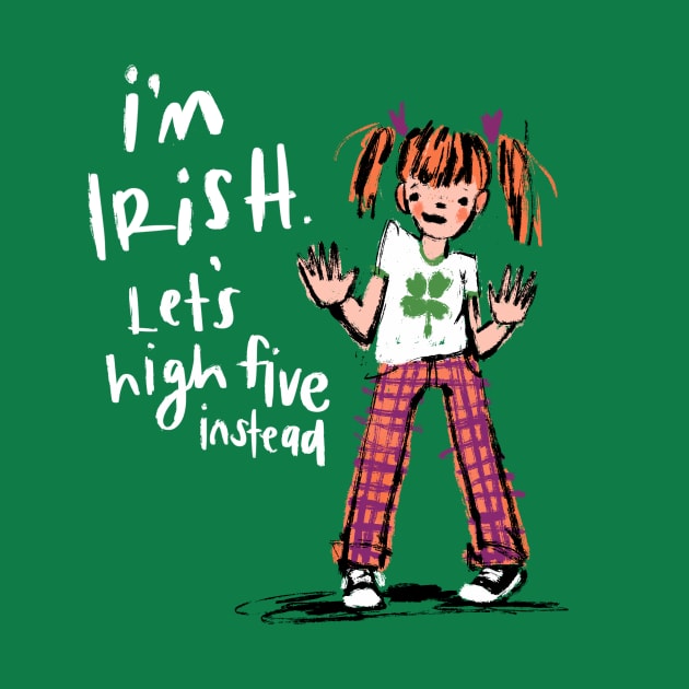 I’m Irish - Let’s High Five Instead by Shelley Johannes Art