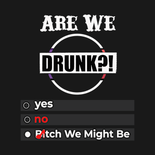 Womens Are We Drunk Bitch We Might Be Funny Sassy Drinking Women T-Shirt