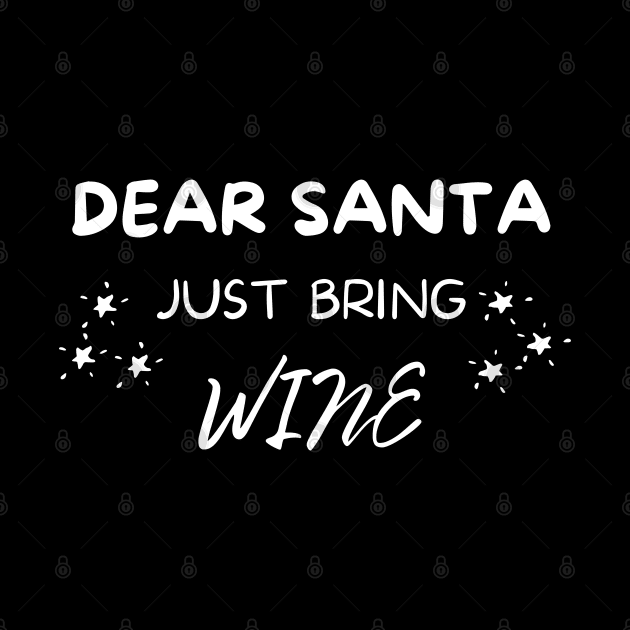 Dear Santa Just Bring Wine! Christmas Drinking Holiday. by That Cheeky Tee