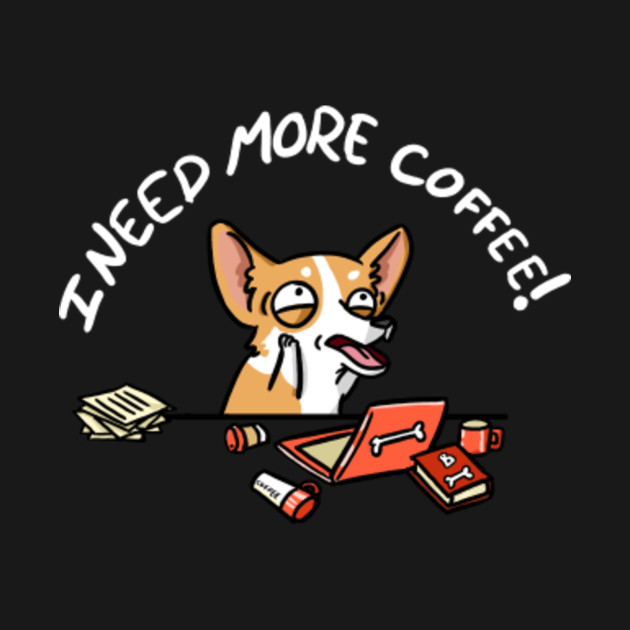corgi i need more coffee corgi t shirt teepublic