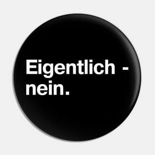 Eigentlich - nein. (German / Deutsch) Pin