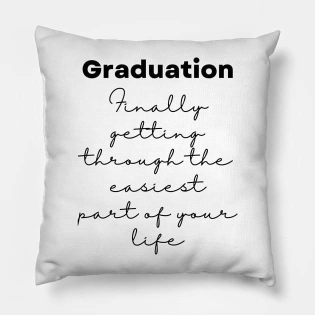 Graduation. Finally getting through the easiest part of your life - Lifes Inspirational Quotes Pillow by MikeMargolisArt