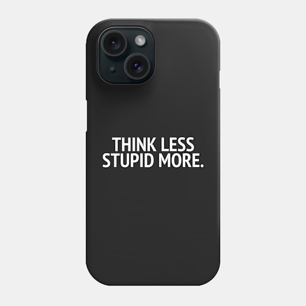 Think Less Stupid More Phone Case by mivpiv