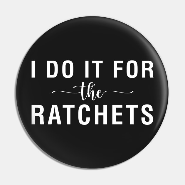 I Do It For The Ratchets Pin by CityNoir