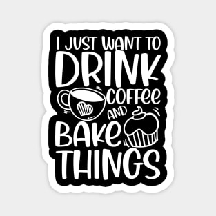 I Just Want to Drink Coffee and Bake Things Magnet