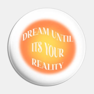 dream until it’s your reality Pin