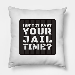 Isn't It Past Your Jail Time? Pillow