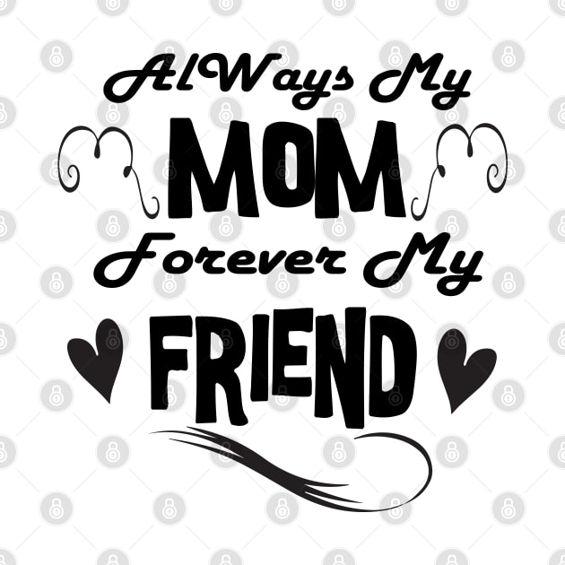 Always My Mother Forever My Friend Shirt, Mothers Day Shirt, Mom Gift, Gift for Mother,- Best Friend, Valentines Gift by Linna-Rose