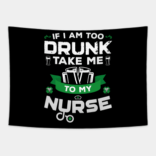 If I'm Too Drunk Take Me To My Nurse St Patricks Day Tapestry