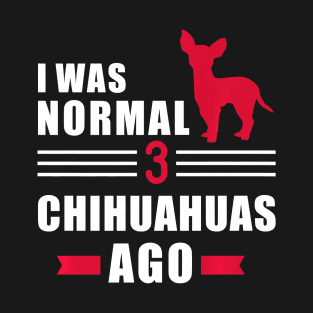 I was normal 3 Chihuahuas ago Premium T-Shirt