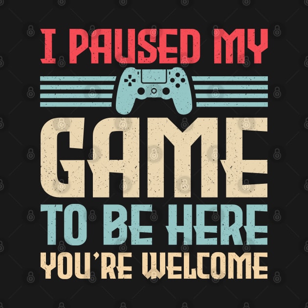 I Paused My Game To Be Here You're Welcome Video Gamer Gifts by uglygiftideas