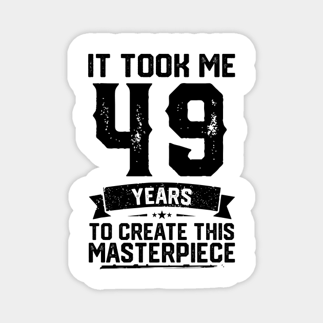 It Took Me 49 Years To Create This Masterpiece 49th Birthday Magnet by ClarkAguilarStore