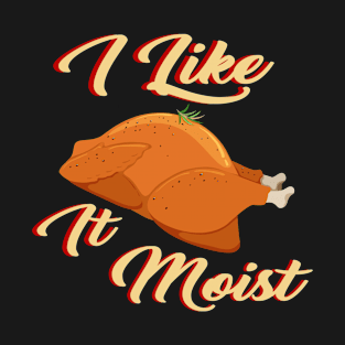 I Like It Moist T-Shirt