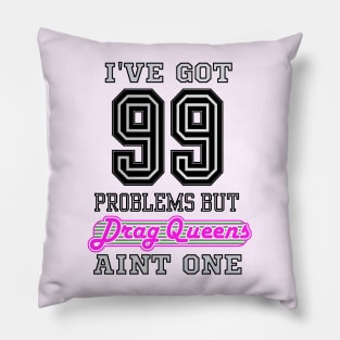 I've Got 99 Problems But DRAG QUEENS Aint One Pillow