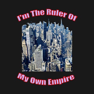 I'm the ruler of my own empire T-Shirt