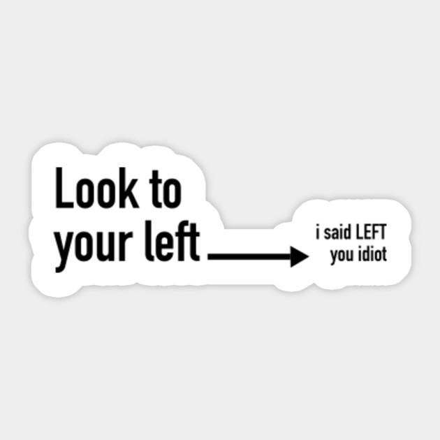Look To Your Left Funny Quote Sarcastic Humorous Sticker Teepublic