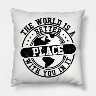 The World Is A Better Place With You In It Pillow