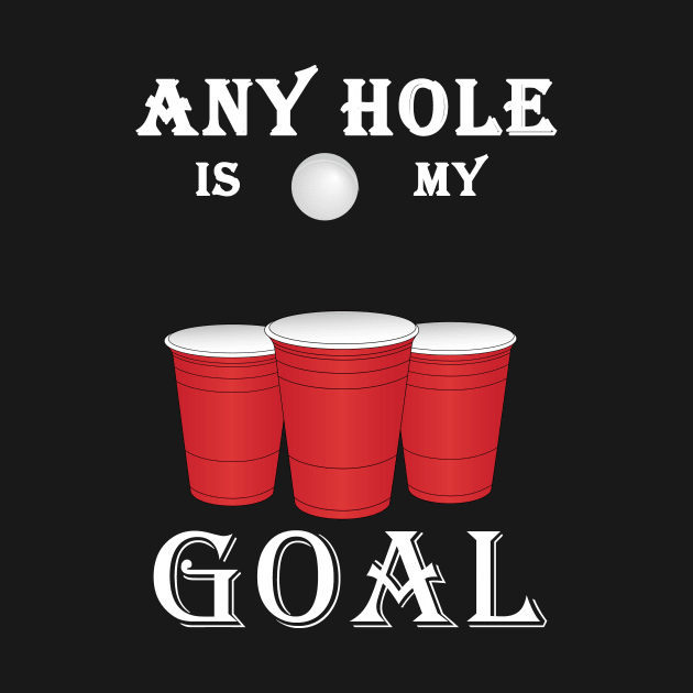 Funny Any Hole Is My Goal Frat Beer Pong Beirut by theperfectpresents