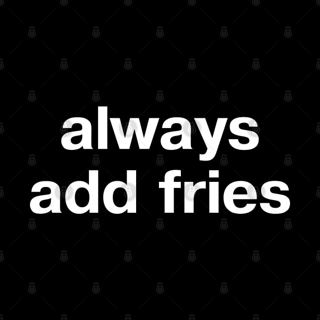 always add fries by TheBestWords