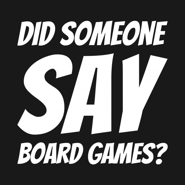 Did Someone Say Board Games? by greygoodz