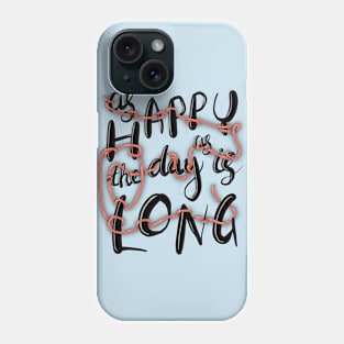 Happy as the day is long Phone Case