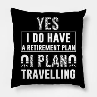 Yes I Do Have Retirement Plan I Plan On Travelling Pillow