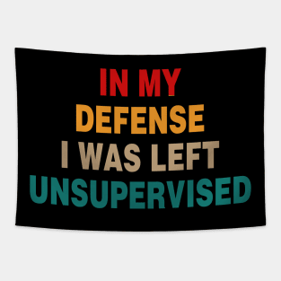 Cool Funny Tee In My Defense I Was Left Unsupervised Tapestry