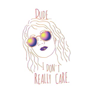 dude i don't really care T-Shirt