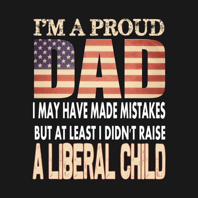 At Least I Didn't Raise a liberal child..Proud dad 4th of july gift by DODG99