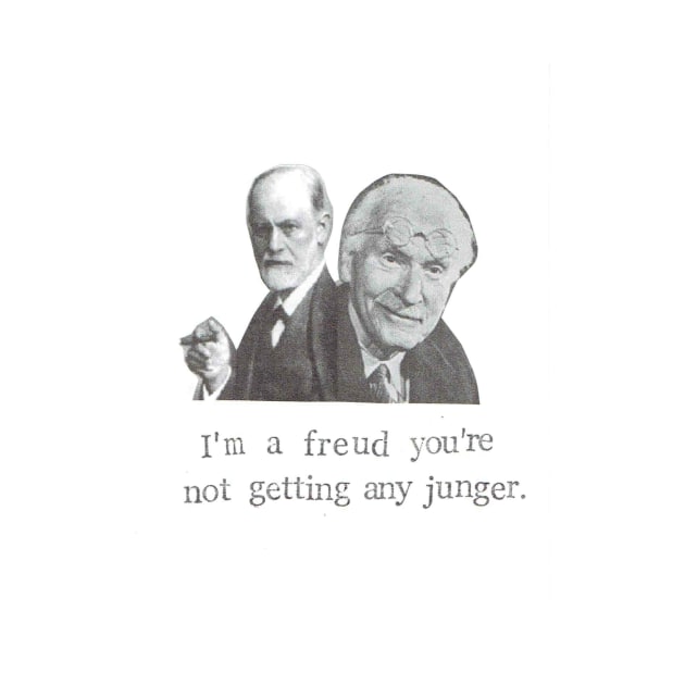 I'm A Freud You're Not Getting Any Junger by bluespecsstudio