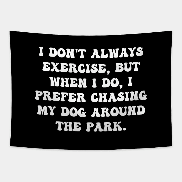 I don't always exercise, but when I do, I prefer chasing my dog around the park. Tapestry by ErdiKara