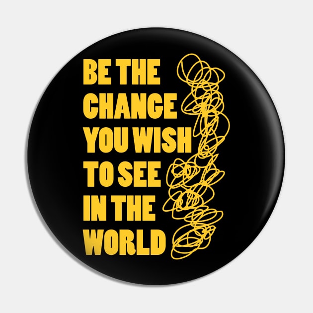 Be the change you wish to see in the world Pin by Qasim