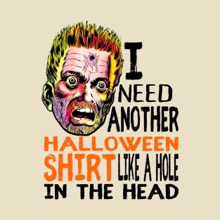 Funny Halloween Horrific I need another Halloween shirt like a hole in the head T-Shirt