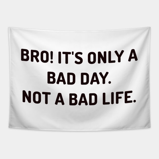 Bro it's only a bad day, not a bad life Tapestry by CanvasCraft